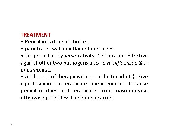 TREATMENT • Penicillin is drug of choice : • penetrates well in inflamed meninges.