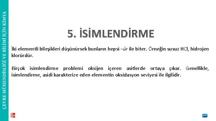 5. İSİMLENDİRME İki elementli bileşikleri düşünürsek bunların hepsi –ür ile biter. Örneğin susuz HCl,