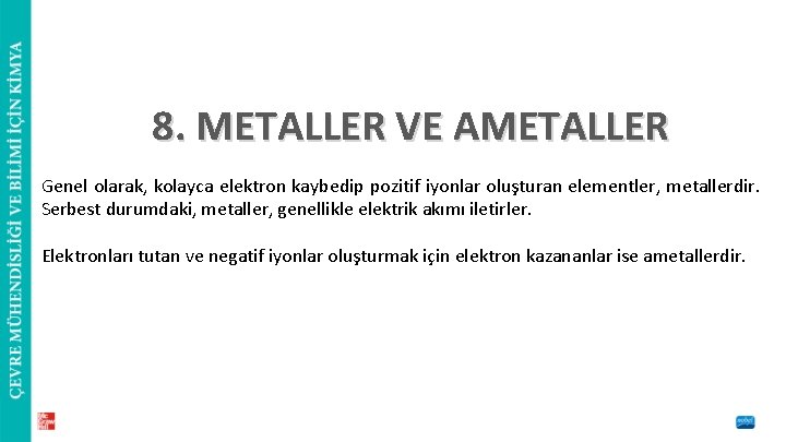 8. METALLER VE AMETALLER Genel olarak, kolayca elektron kaybedip pozitif iyonlar oluşturan elementler, metallerdir.