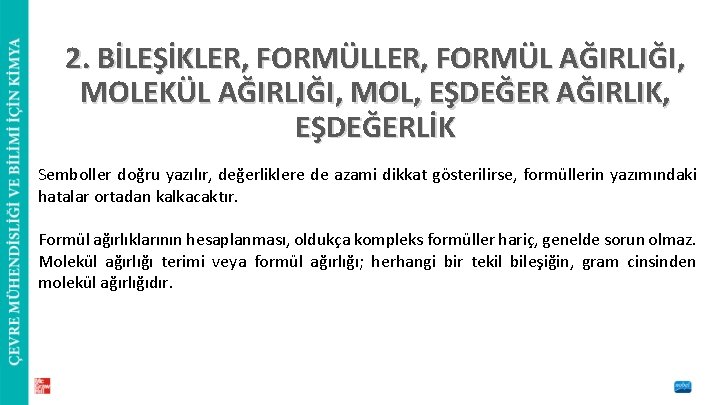 2. BİLEŞİKLER, FORMÜL AĞIRLIĞI, MOLEKÜL AĞIRLIĞI, MOL, EŞDEĞER AĞIRLIK, EŞDEĞERLİK Semboller doğru yazılır, değerliklere