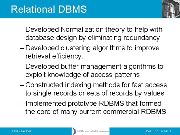Relational DBMS – Developed Normalization theory to help with database design by eliminating redundancy
