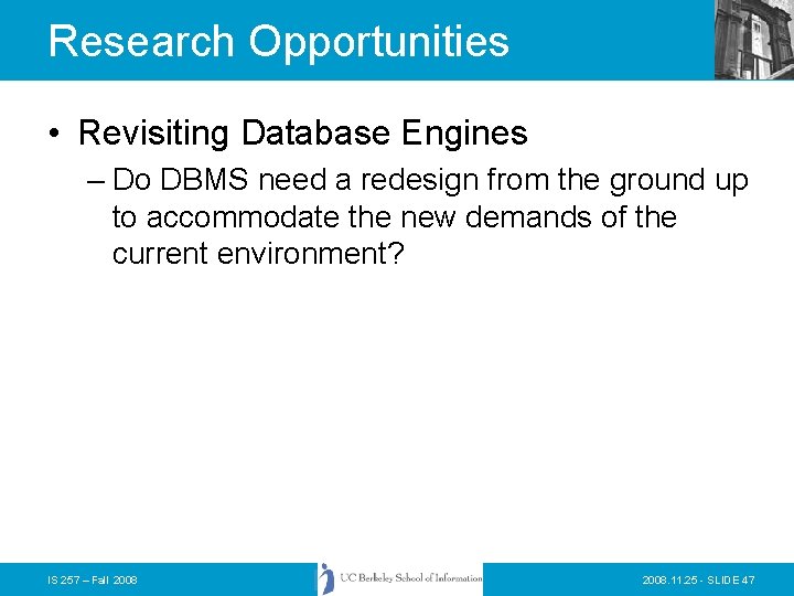 Research Opportunities • Revisiting Database Engines – Do DBMS need a redesign from the