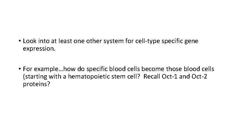  • Look into at least one other system for cell-type specific gene expression.