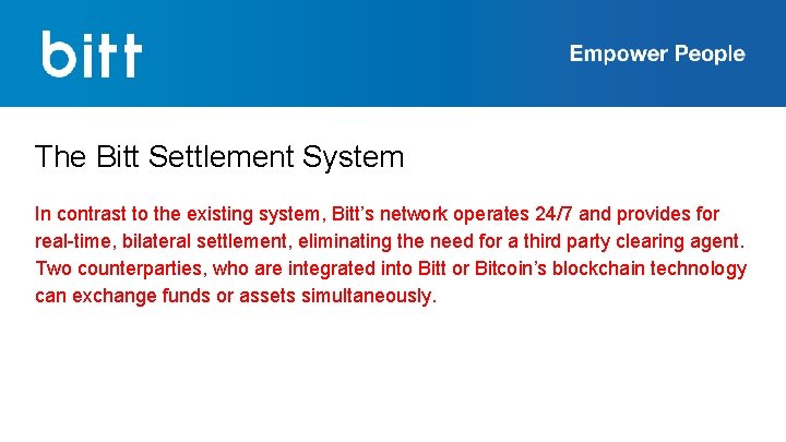 The Bitt Settlement System In contrast to the existing system, Bitt’s network operates 24/7