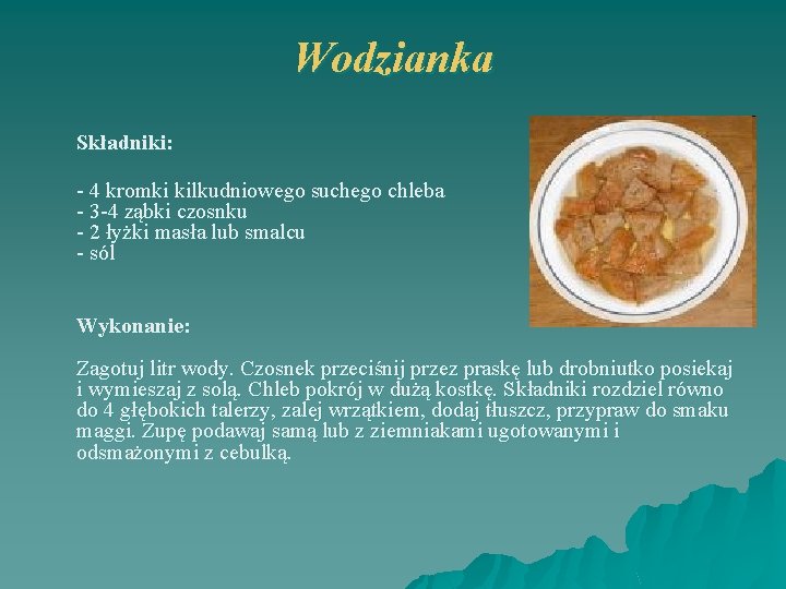 Wodzianka Składniki: - 4 kromki kilkudniowego suchego chleba - 3 -4 ząbki czosnku -