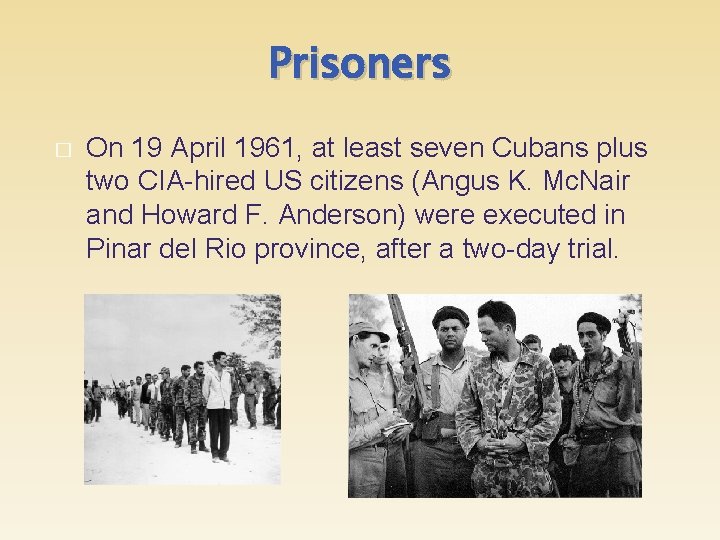 Prisoners � On 19 April 1961, at least seven Cubans plus two CIA-hired US