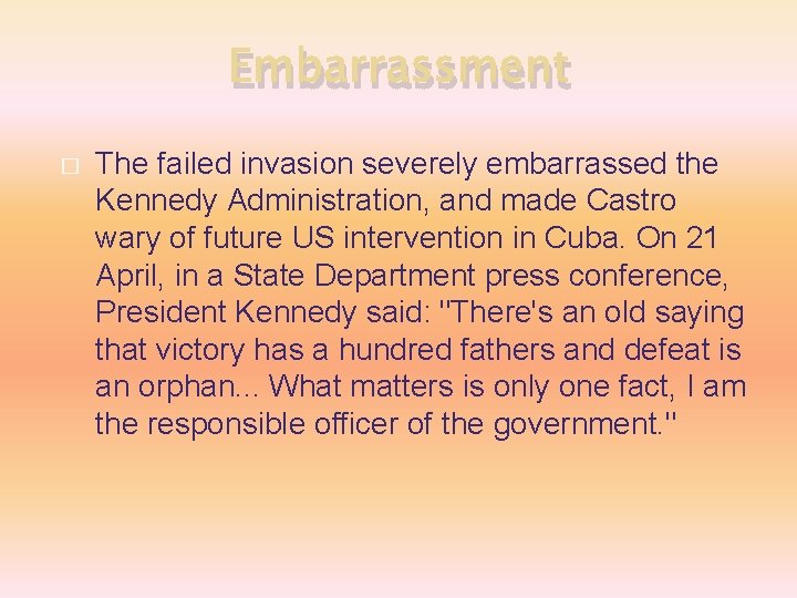 Embarrassment � The failed invasion severely embarrassed the Kennedy Administration, and made Castro wary