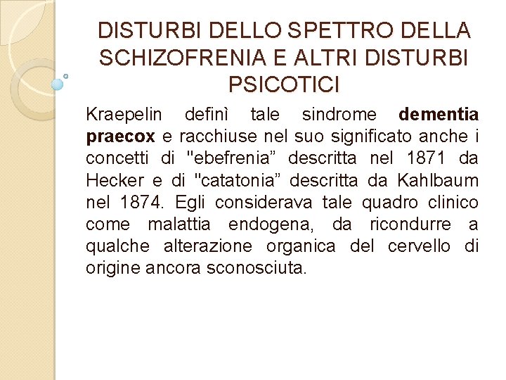 DISTURBI DELLO SPETTRO DELLA SCHIZOFRENIA E ALTRI DISTURBI PSICOTICI Kraepelin definì tale sindrome dementia