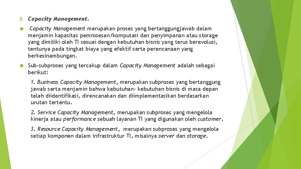 3. Capacity Management merupakan proses yang bertanggungjawab dalam menjamin kapasitas pemrosesan/komputasi dan penyimpanan atau