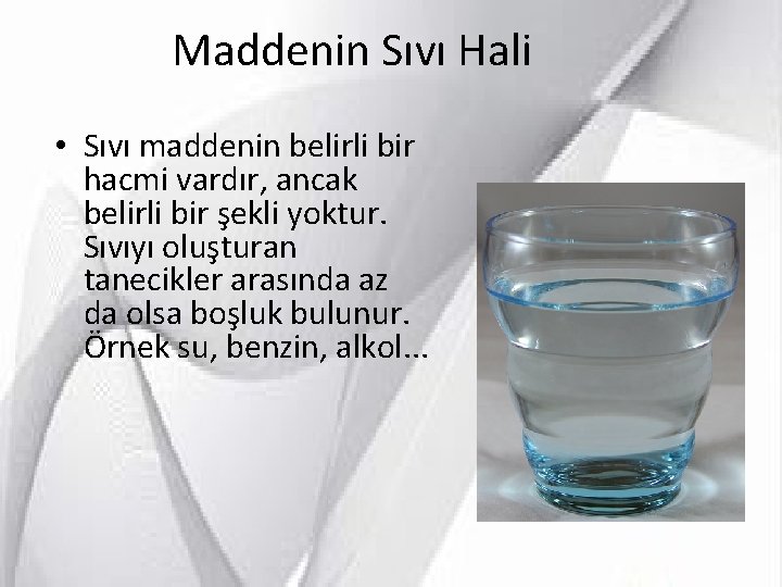 Maddenin Sıvı Hali • Sıvı maddenin belirli bir hacmi vardır, ancak belirli bir şekli