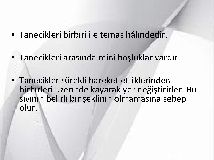  • Tanecikleri birbiri ile temas hâlindedir. • Tanecikleri arasında mini boşluklar vardır. •