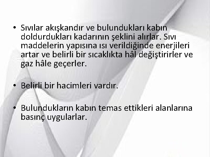  • Sıvılar akışkandır ve bulundukları kabın doldurdukları kadarının şeklini alırlar. Sıvı maddelerin yapısına