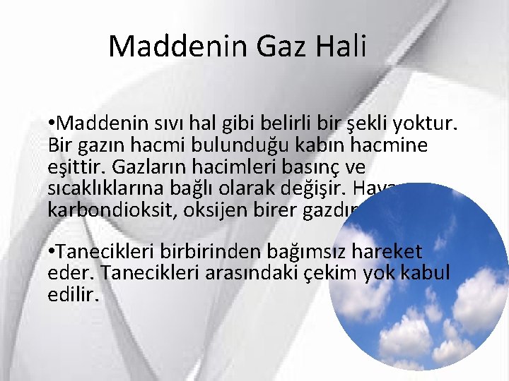 Maddenin Gaz Hali • Maddenin sıvı hal gibi belirli bir şekli yoktur. Bir gazın