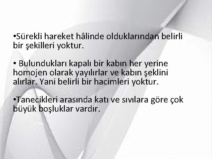  • Sürekli hareket hâlinde olduklarından belirli bir şekilleri yoktur. • Bulundukları kapalı bir