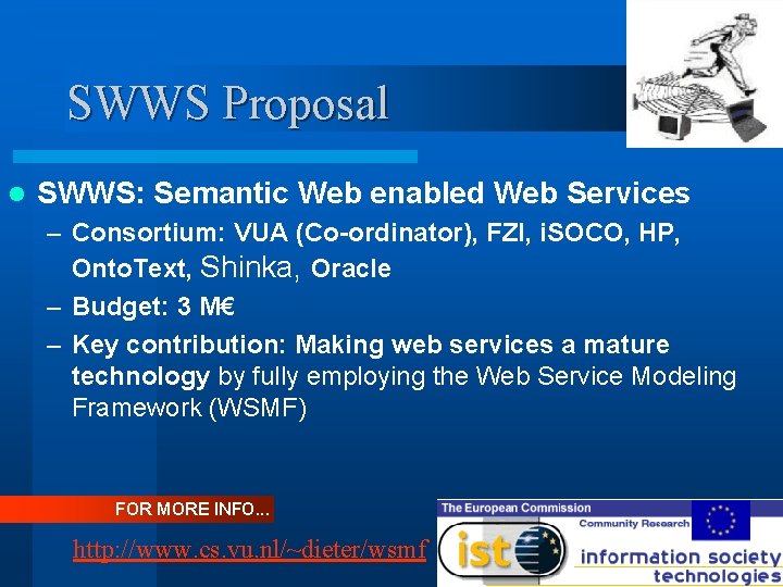 SWWS Proposal l SWWS: Semantic Web enabled Web Services – Consortium: VUA (Co-ordinator), FZI,