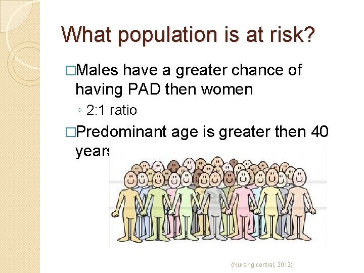 What population is at risk? �Males have a greater chance of having PAD then