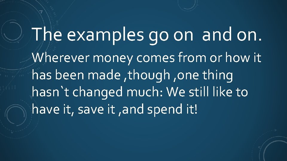 The examples go on and on. Wherever money comes from or how it has