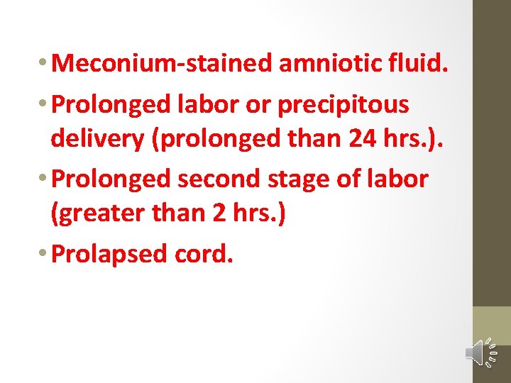  • Meconium-stained amniotic fluid. • Prolonged labor or precipitous delivery (prolonged than 24