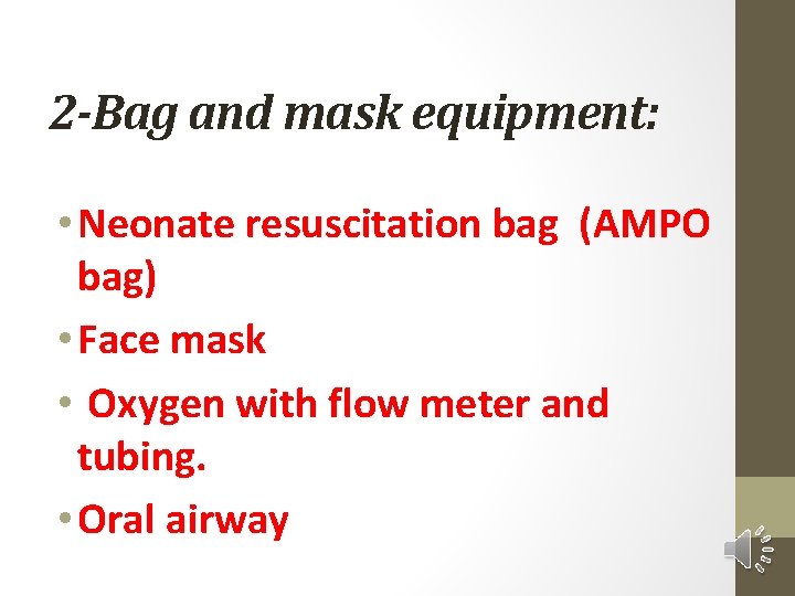 2 -Bag and mask equipment: • Neonate resuscitation bag (AMPO bag) • Face mask