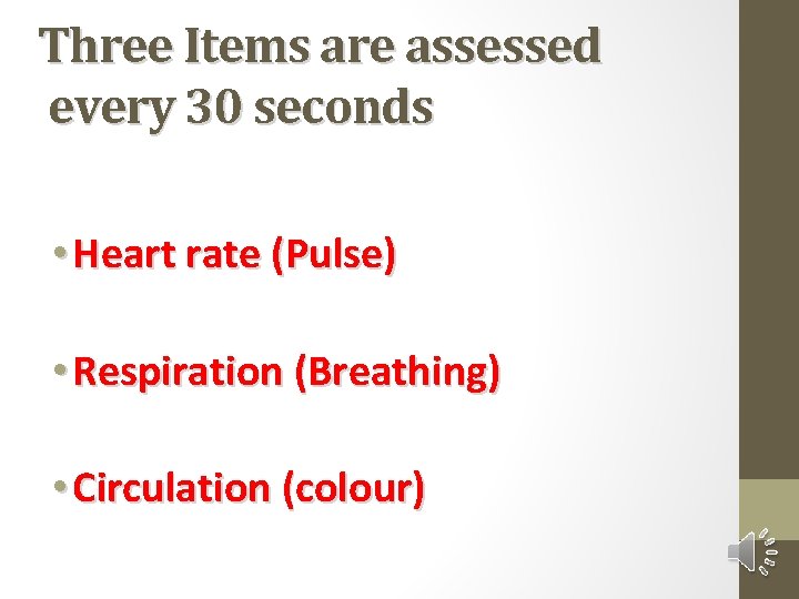 Three Items are assessed every 30 seconds • Heart rate (Pulse) • Respiration (Breathing)
