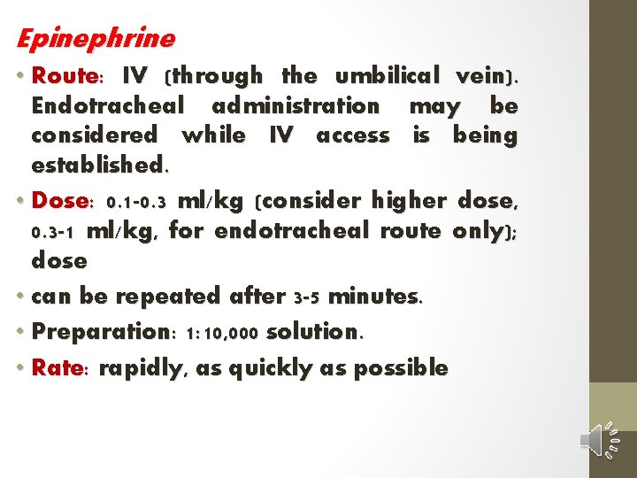 Epinephrine • Route: IV (through the umbilical vein). Endotracheal administration may be considered while