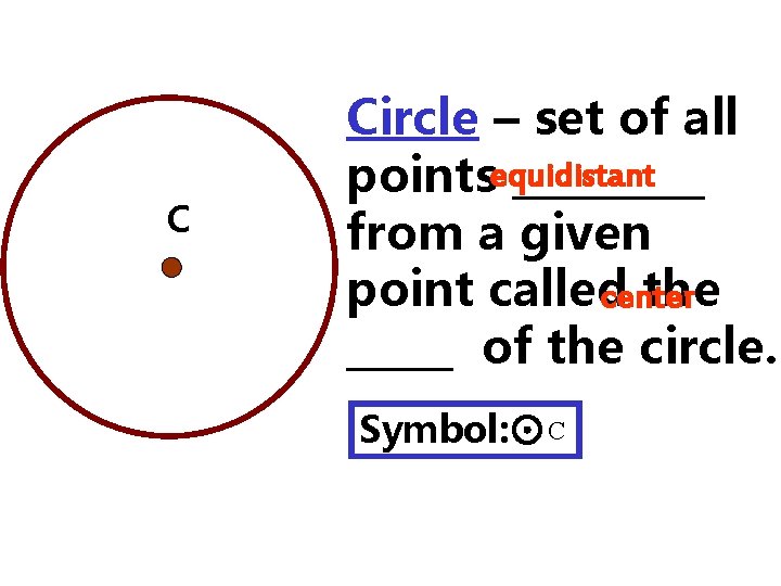 C Circle – set of all pointsequidistant _____ from a given point called the