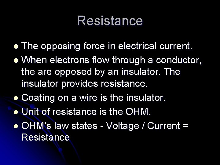 Resistance The opposing force in electrical current. l When electrons flow through a conductor,