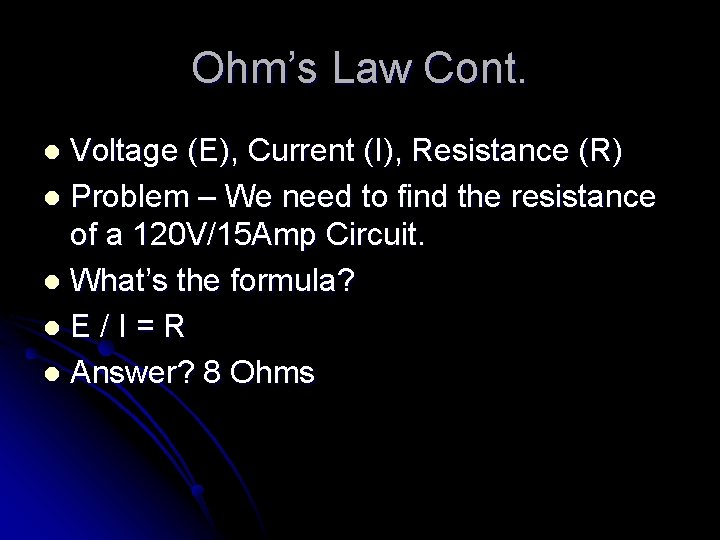 Ohm’s Law Cont. Voltage (E), Current (I), Resistance (R) l Problem – We need