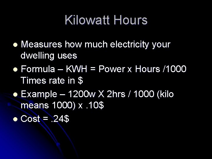 Kilowatt Hours Measures how much electricity your dwelling uses l Formula – KWH =