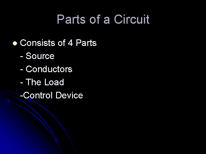 Parts of a Circuit l Consists of 4 Parts - Source - Conductors -