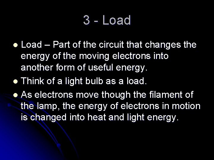 3 - Load – Part of the circuit that changes the energy of the