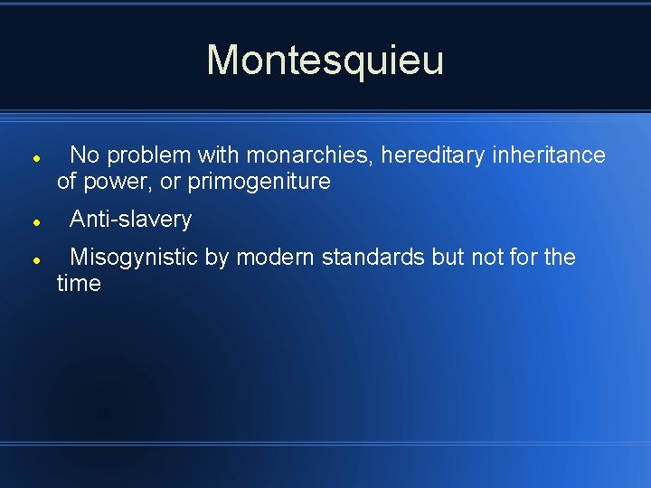 Montesquieu No problem with monarchies, hereditary inheritance of power, or primogeniture Anti-slavery Misogynistic by