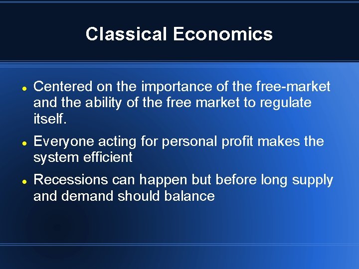 Classical Economics Centered on the importance of the free-market and the ability of the