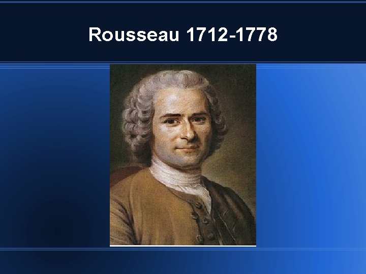 Rousseau 1712 -1778 