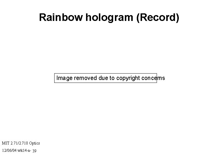 Rainbow hologram (Record) Image removed due to copyright concerns MIT 2. 71/2. 710 Optics