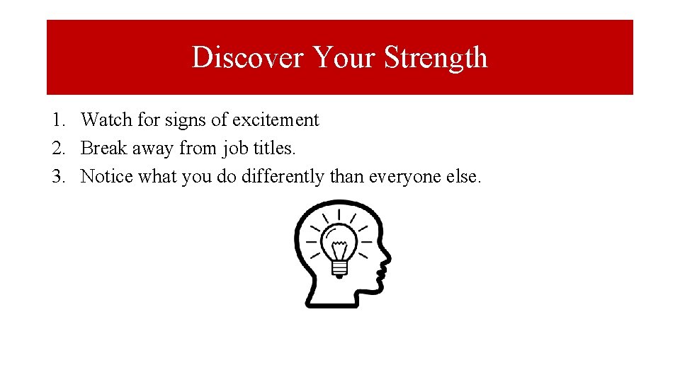 Discover Your Strength 1. Watch for signs of excitement 2. Break away from job