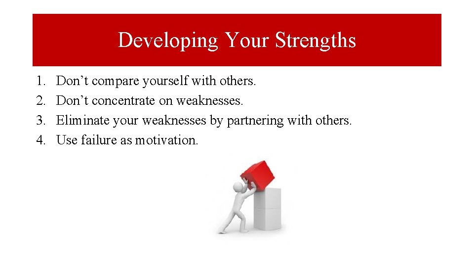 Developing Your Strengths 1. 2. 3. 4. Don’t compare yourself with others. Don’t concentrate