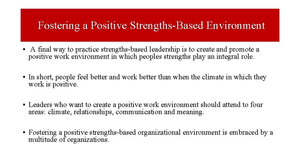 Fostering a Positive Strengths-Based Environment • A final way to practice strengths-based leadership is