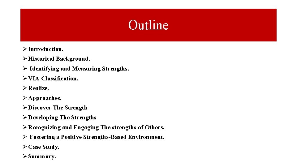 Outline Ø Introduction. Ø Historical Background. Ø Identifying and Measuring Strengths. Ø VIA Classification.