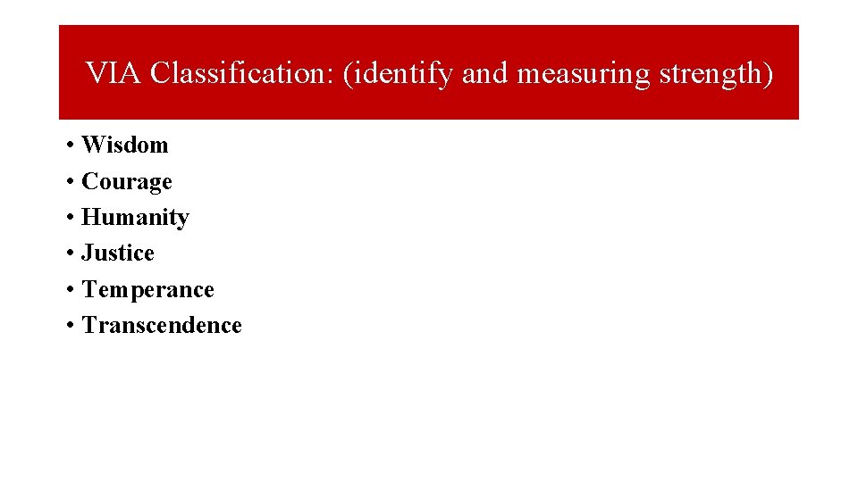 VIA Classification: (identify and measuring strength) • Wisdom • Courage • Humanity • Justice