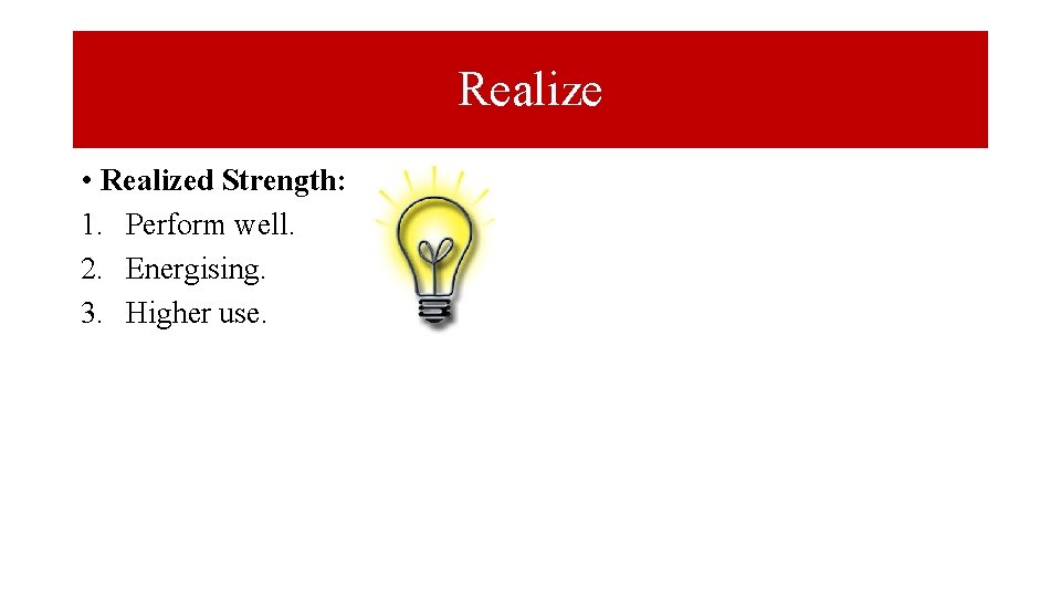Realize • Realized Strength: 1. Perform well. 2. Energising. 3. Higher use. 