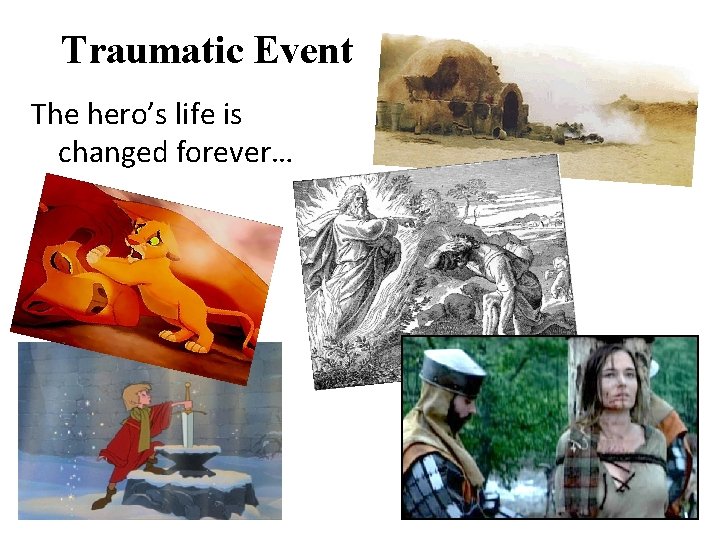 Traumatic Event The hero’s life is changed forever… 