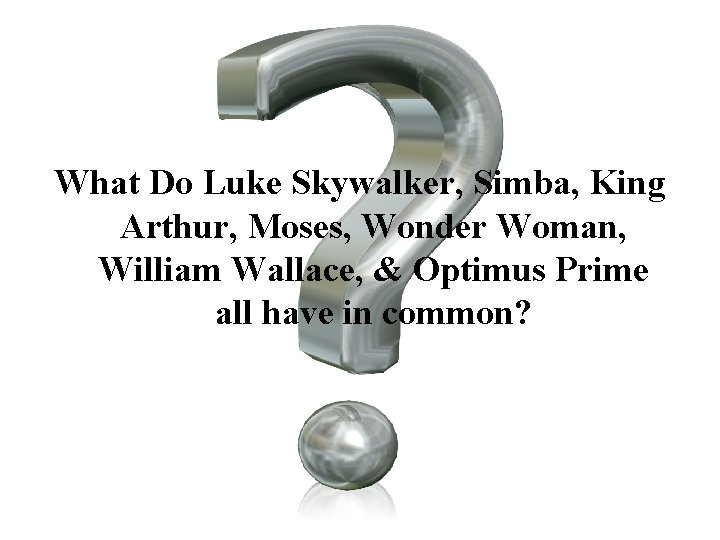 What Do Luke Skywalker, Simba, King Arthur, Moses, Wonder Woman, William Wallace, & Optimus