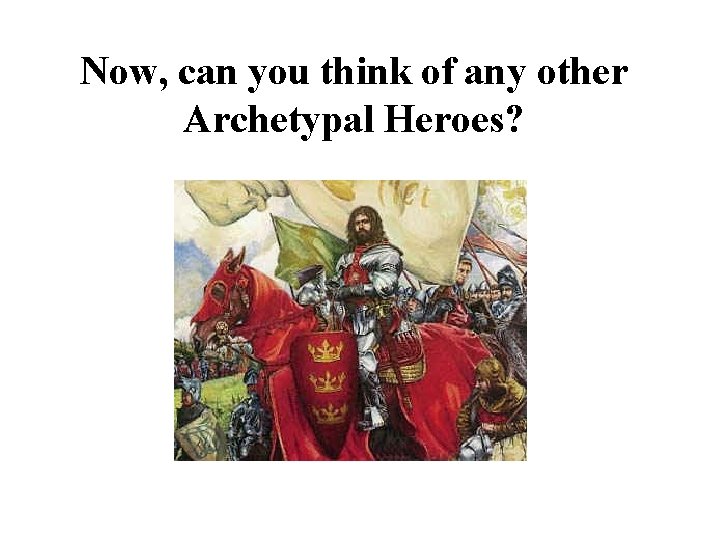 Now, can you think of any other Archetypal Heroes? 