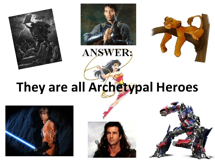 ANSWER: They are all Archetypal Heroes 