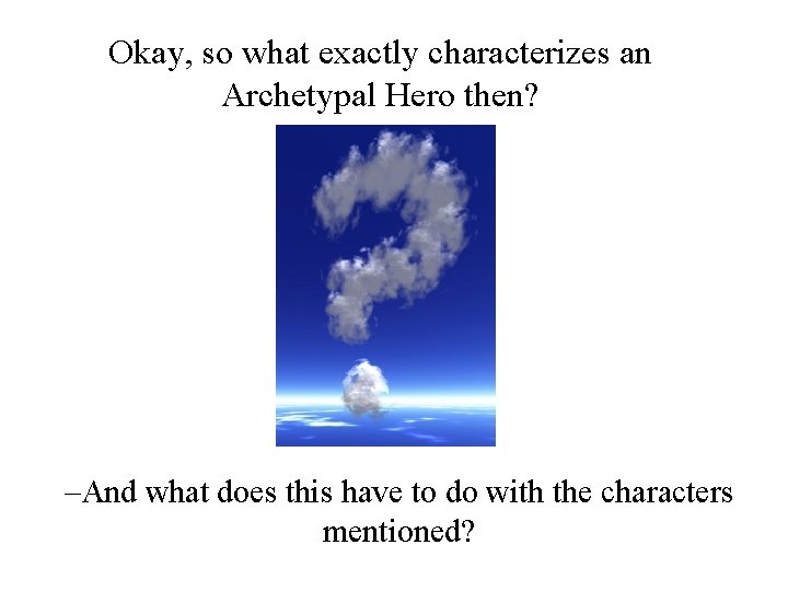 Okay, so what exactly characterizes an Archetypal Hero then? –And what does this have