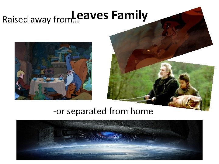 Leaves Raised away from… Family -or separated from home 