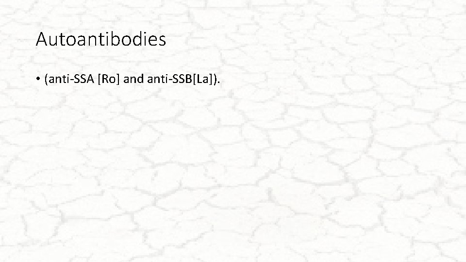 Autoantibodies • (anti-SSA [Ro] and anti-SSB[La]). 