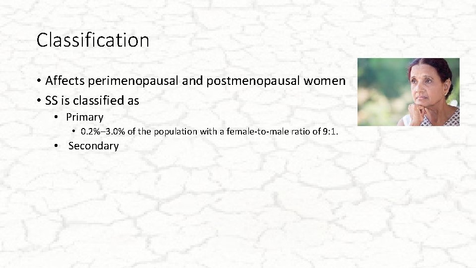 Classification • Affects perimenopausal and postmenopausal women • SS is classified as • Primary