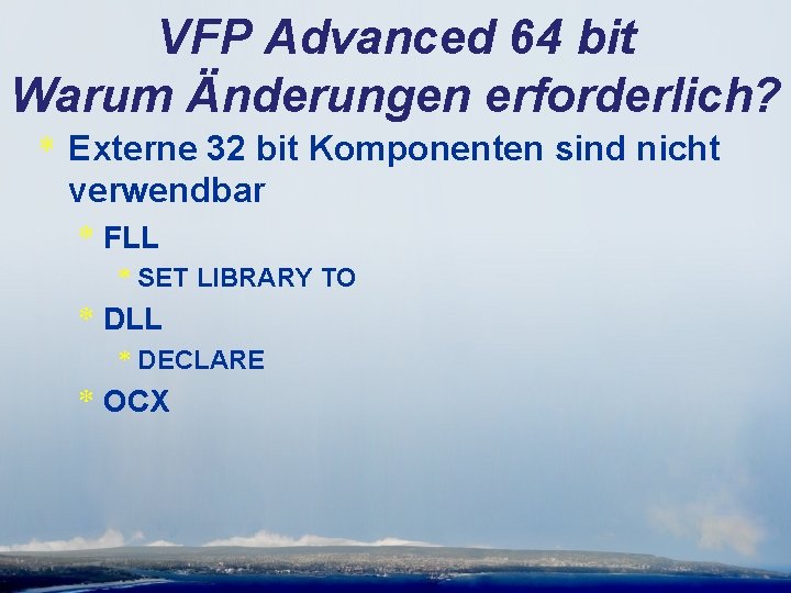 VFP Advanced 64 bit Warum Änderungen erforderlich? * Externe 32 bit Komponenten sind nicht